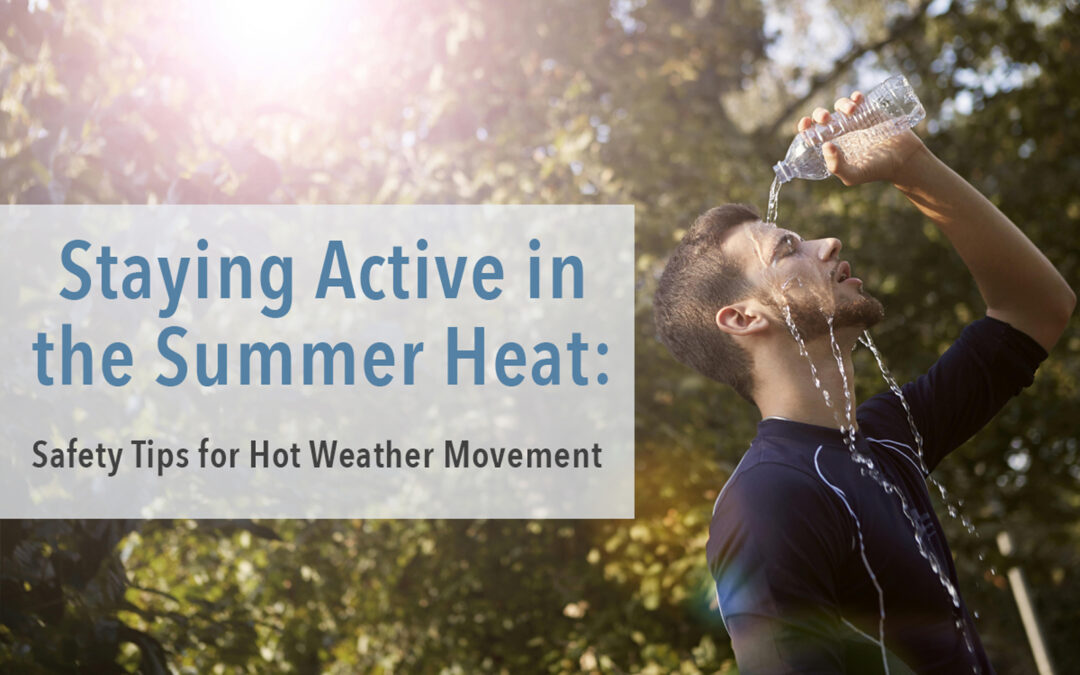 Staying Active in the Summer Heat: Safety Tips for Hot Weather Movement
