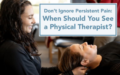 Don’t Ignore Persistent Pain: When Should You See a Physical Therapist?