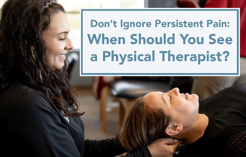 Don’t Ignore Persistent Pain: When Should You See a Physical Therapist?